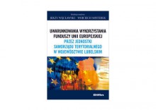 Uwarunkowania wykorzystania funduszy Unii Europejskiej przez jednostki samorzdu terytorialnego w wojewdztwie lubelskim [opr. m