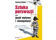 SZTUKA PERSWAZJI, czyli jzyk wpywu i manipulacji - Andrzej Batko